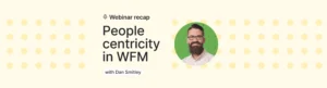 Webinar on the subject of people centricity in WFM with Dan Smitley